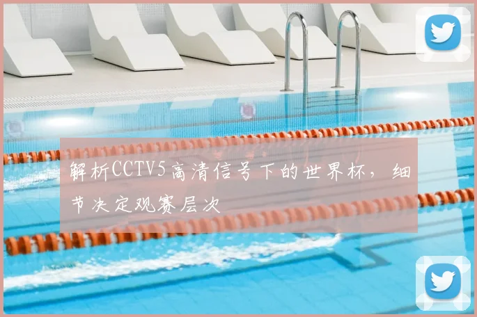 解析CCTV5高清信号下的世界杯，细节决定观赛层次